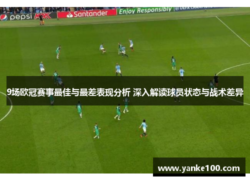 9场欧冠赛事最佳与最差表现分析 深入解读球员状态与战术差异