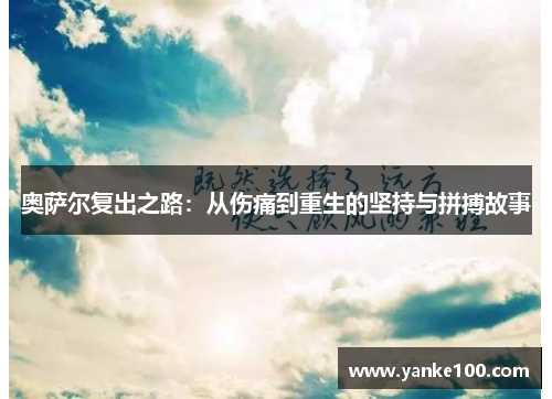 奥萨尔复出之路：从伤痛到重生的坚持与拼搏故事