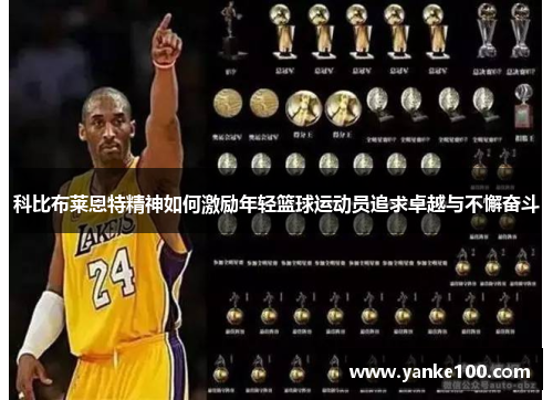 科比布莱恩特精神如何激励年轻篮球运动员追求卓越与不懈奋斗